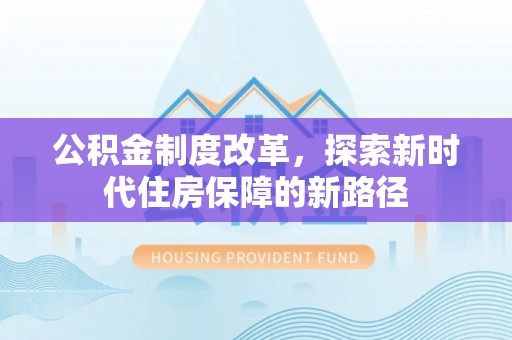 安仁公积金制度改革，探索新时代住房保障的新路径